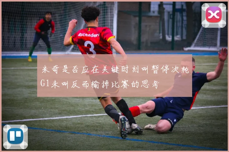 米奇是否应在关键时刻叫暂停次轮G1未叫反而输掉比赛的思考